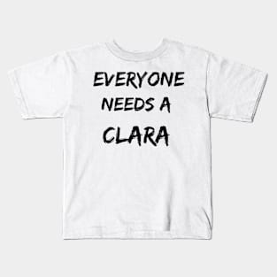 Clara Name Design Everyone Needs A Clara Kids T-Shirt